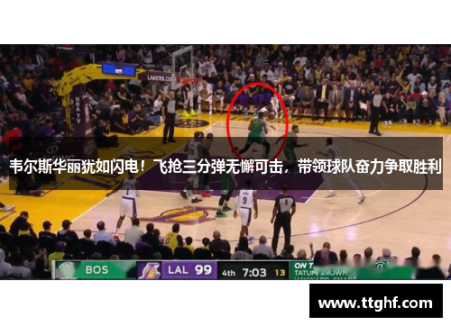 韦尔斯华丽犹如闪电！飞抢三分弹无懈可击，带领球队奋力争取胜利